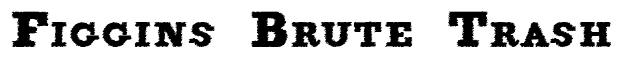Figgins Brute Trash font