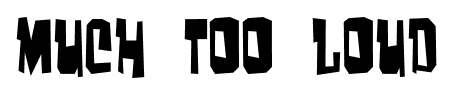 Much too loud font