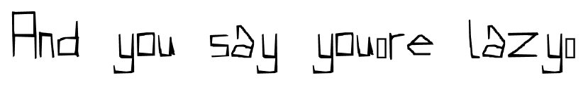 And you say you’re lazy… font