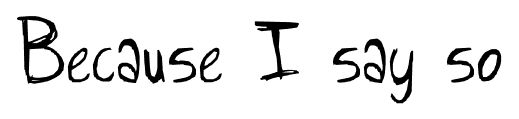 Because I say so font