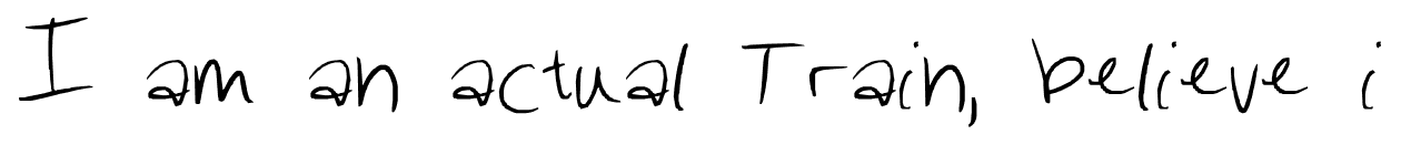 I am an actual Train, believe i font