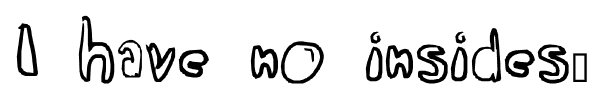 I have no insides… font