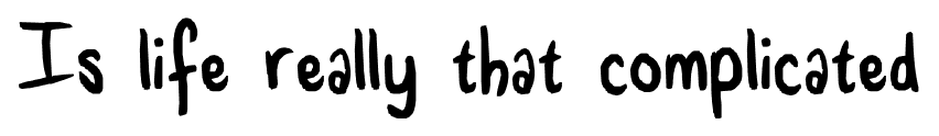Is life really that complicated font
