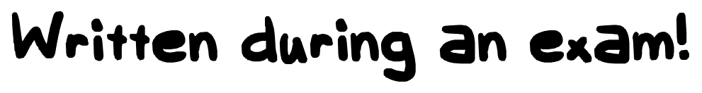 Written during an exam! font