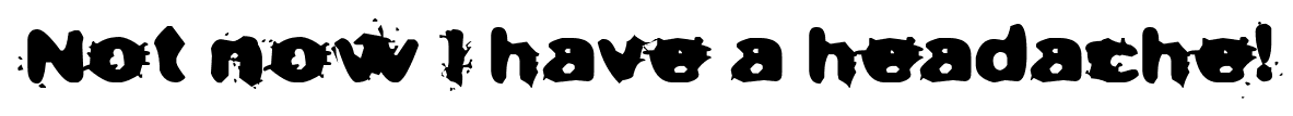 Not now I have a headache! font