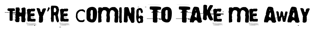 They’re coming to take me away font